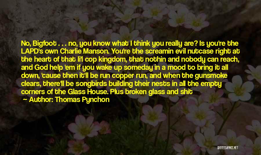 Thomas Pynchon Quotes: No, Bigfoot . . . No, You Know What I Think You Really Are? Is You're The Lapd's Own Charlie