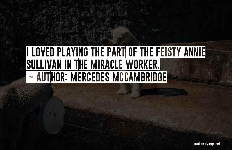 Mercedes McCambridge Quotes: I Loved Playing The Part Of The Feisty Annie Sullivan In The Miracle Worker.