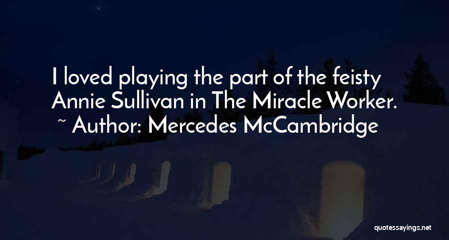 Mercedes McCambridge Quotes: I Loved Playing The Part Of The Feisty Annie Sullivan In The Miracle Worker.