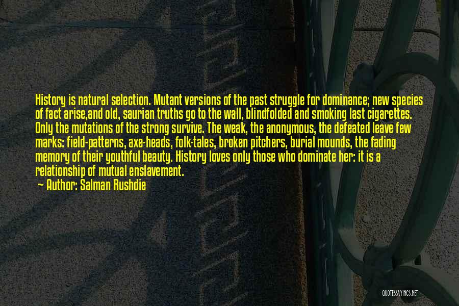 Salman Rushdie Quotes: History Is Natural Selection. Mutant Versions Of The Past Struggle For Dominance; New Species Of Fact Arise,and Old, Saurian Truths