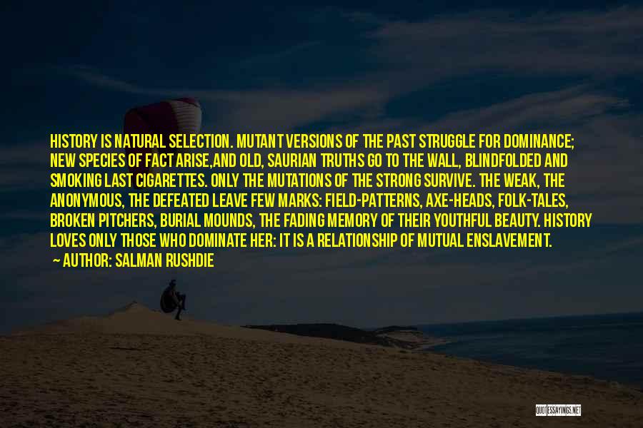 Salman Rushdie Quotes: History Is Natural Selection. Mutant Versions Of The Past Struggle For Dominance; New Species Of Fact Arise,and Old, Saurian Truths