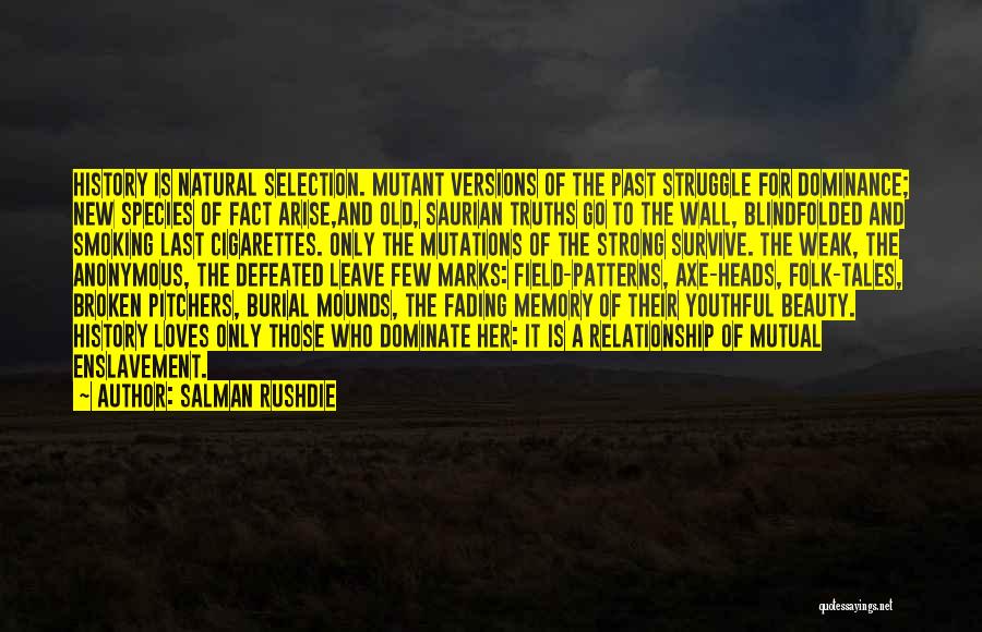 Salman Rushdie Quotes: History Is Natural Selection. Mutant Versions Of The Past Struggle For Dominance; New Species Of Fact Arise,and Old, Saurian Truths