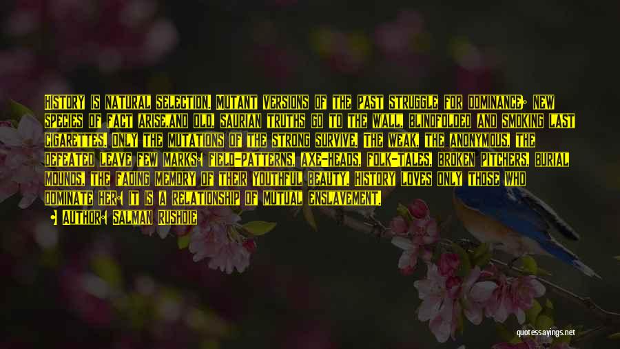 Salman Rushdie Quotes: History Is Natural Selection. Mutant Versions Of The Past Struggle For Dominance; New Species Of Fact Arise,and Old, Saurian Truths