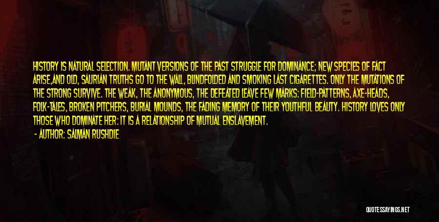 Salman Rushdie Quotes: History Is Natural Selection. Mutant Versions Of The Past Struggle For Dominance; New Species Of Fact Arise,and Old, Saurian Truths