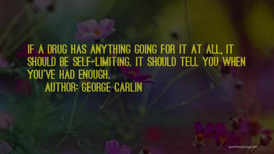 George Carlin Quotes: If A Drug Has Anything Going For It At All, It Should Be Self-limiting. It Should Tell You When You've