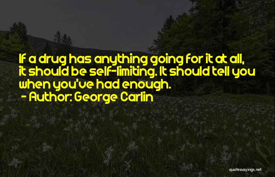 George Carlin Quotes: If A Drug Has Anything Going For It At All, It Should Be Self-limiting. It Should Tell You When You've