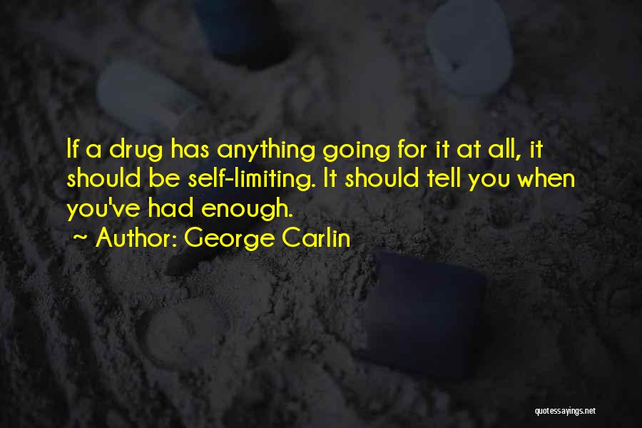 George Carlin Quotes: If A Drug Has Anything Going For It At All, It Should Be Self-limiting. It Should Tell You When You've