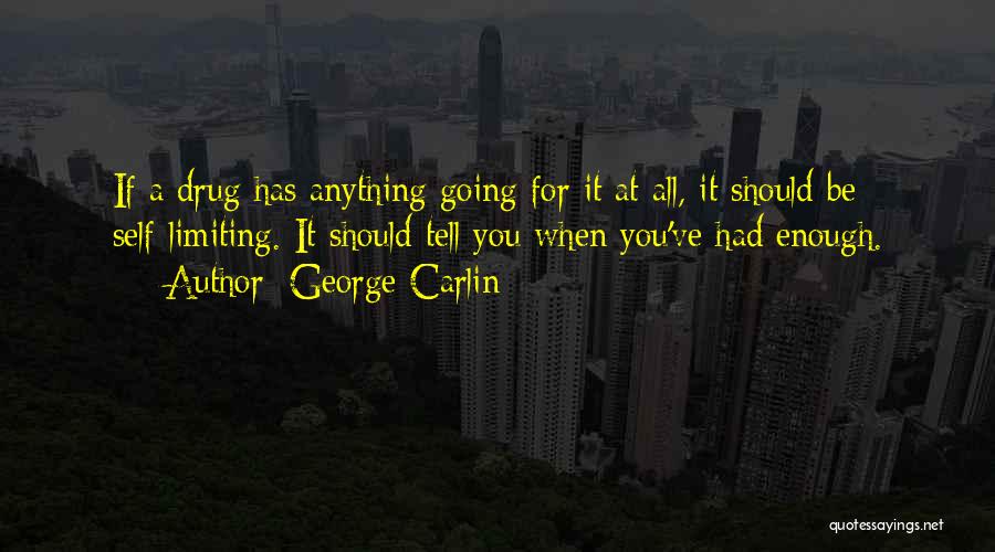 George Carlin Quotes: If A Drug Has Anything Going For It At All, It Should Be Self-limiting. It Should Tell You When You've