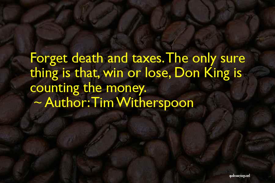 Tim Witherspoon Quotes: Forget Death And Taxes. The Only Sure Thing Is That, Win Or Lose, Don King Is Counting The Money.