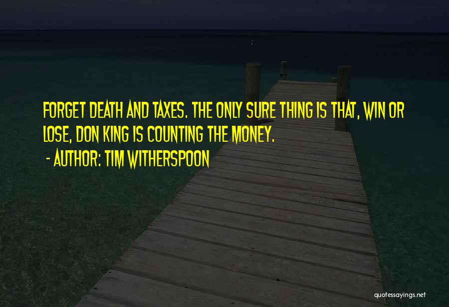 Tim Witherspoon Quotes: Forget Death And Taxes. The Only Sure Thing Is That, Win Or Lose, Don King Is Counting The Money.