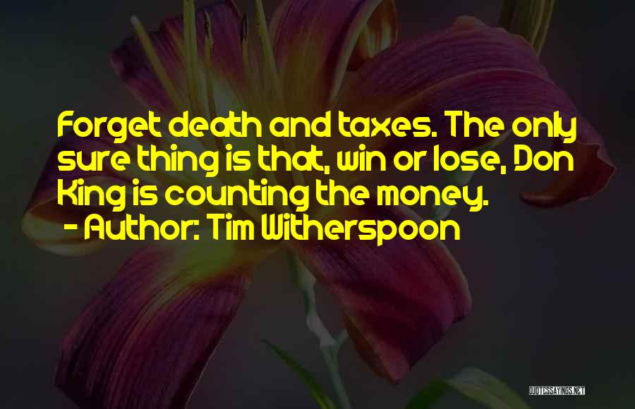 Tim Witherspoon Quotes: Forget Death And Taxes. The Only Sure Thing Is That, Win Or Lose, Don King Is Counting The Money.