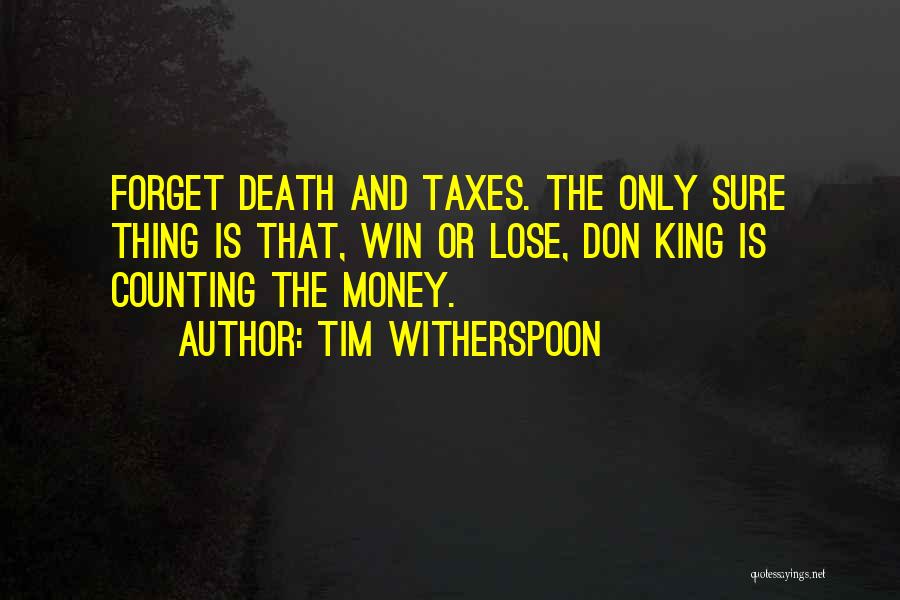 Tim Witherspoon Quotes: Forget Death And Taxes. The Only Sure Thing Is That, Win Or Lose, Don King Is Counting The Money.