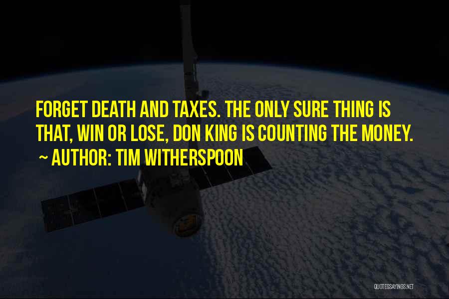 Tim Witherspoon Quotes: Forget Death And Taxes. The Only Sure Thing Is That, Win Or Lose, Don King Is Counting The Money.