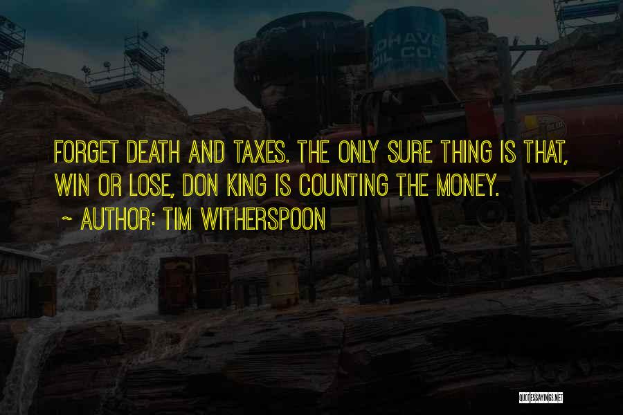 Tim Witherspoon Quotes: Forget Death And Taxes. The Only Sure Thing Is That, Win Or Lose, Don King Is Counting The Money.