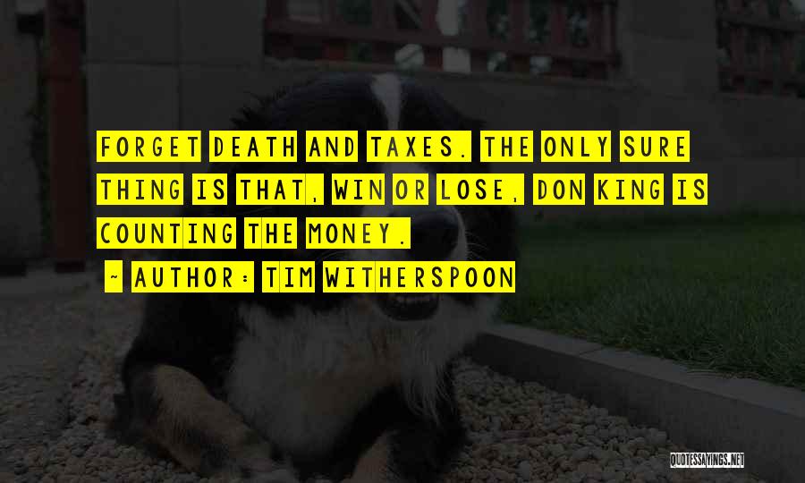 Tim Witherspoon Quotes: Forget Death And Taxes. The Only Sure Thing Is That, Win Or Lose, Don King Is Counting The Money.