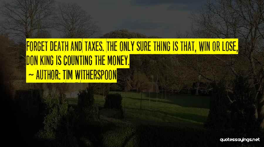 Tim Witherspoon Quotes: Forget Death And Taxes. The Only Sure Thing Is That, Win Or Lose, Don King Is Counting The Money.