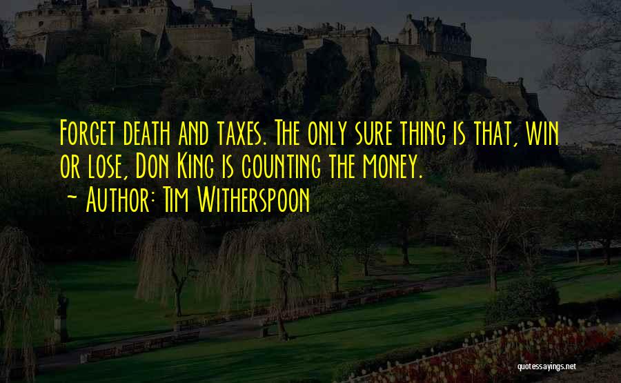 Tim Witherspoon Quotes: Forget Death And Taxes. The Only Sure Thing Is That, Win Or Lose, Don King Is Counting The Money.