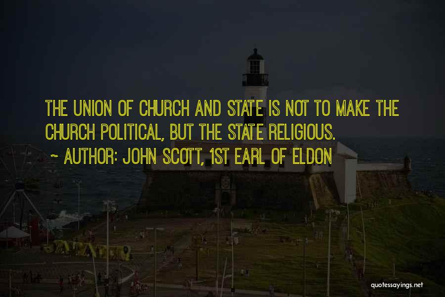 John Scott, 1st Earl Of Eldon Quotes: The Union Of Church And State Is Not To Make The Church Political, But The State Religious.