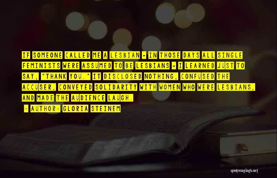 Gloria Steinem Quotes: If Someone Called Me A Lesbian - In Those Days All Single Feminists Were Assumed To Be Lesbians - I