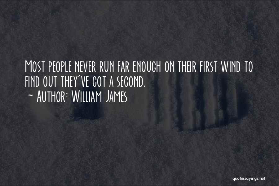 William James Quotes: Most People Never Run Far Enough On Their First Wind To Find Out They've Got A Second.