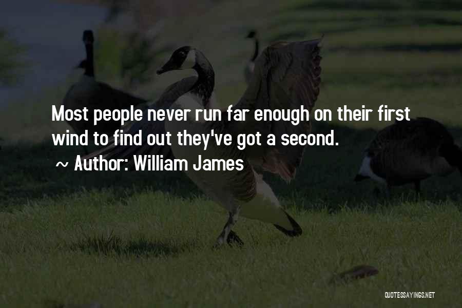 William James Quotes: Most People Never Run Far Enough On Their First Wind To Find Out They've Got A Second.