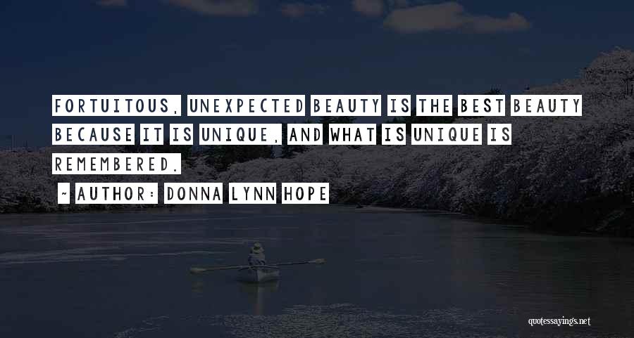 Donna Lynn Hope Quotes: Fortuitous, Unexpected Beauty Is The Best Beauty Because It Is Unique, And What Is Unique Is Remembered.