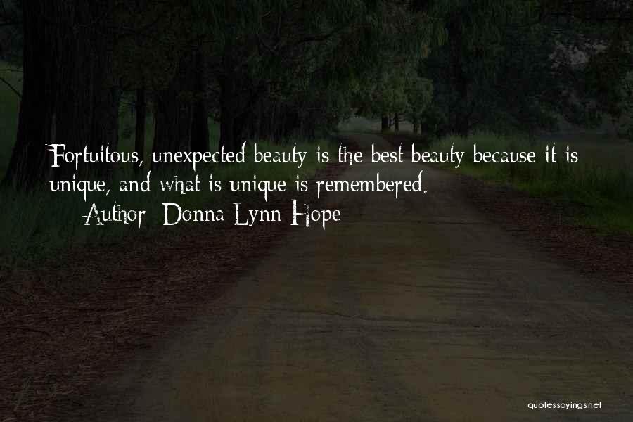 Donna Lynn Hope Quotes: Fortuitous, Unexpected Beauty Is The Best Beauty Because It Is Unique, And What Is Unique Is Remembered.