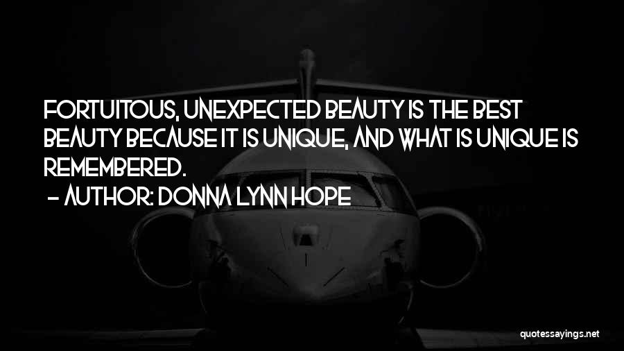 Donna Lynn Hope Quotes: Fortuitous, Unexpected Beauty Is The Best Beauty Because It Is Unique, And What Is Unique Is Remembered.
