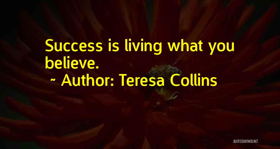 Teresa Collins Quotes: Success Is Living What You Believe.