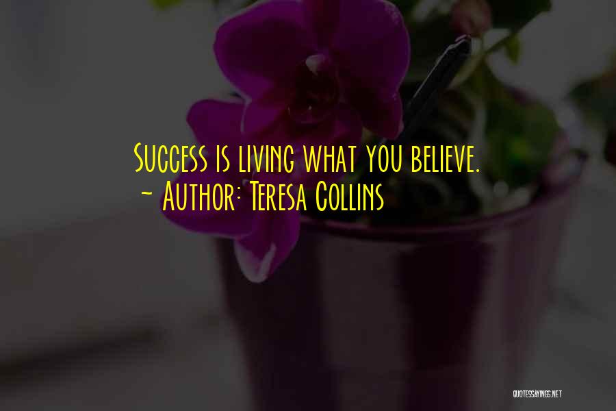 Teresa Collins Quotes: Success Is Living What You Believe.