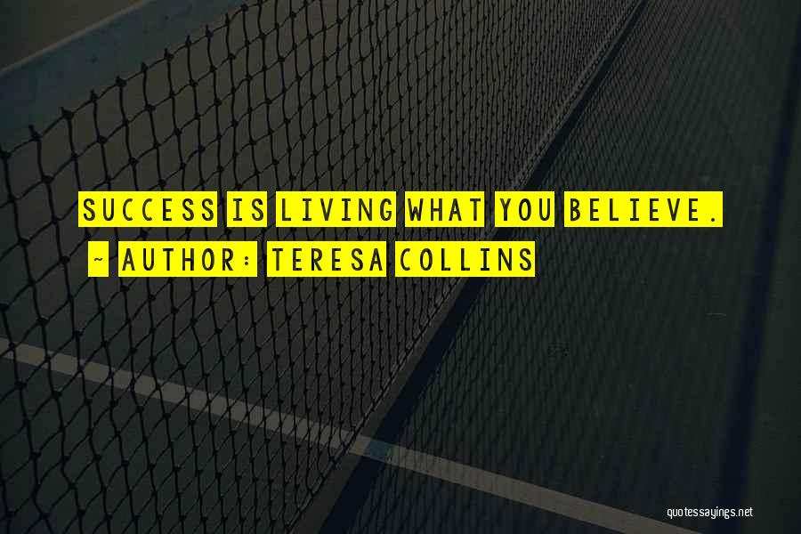 Teresa Collins Quotes: Success Is Living What You Believe.