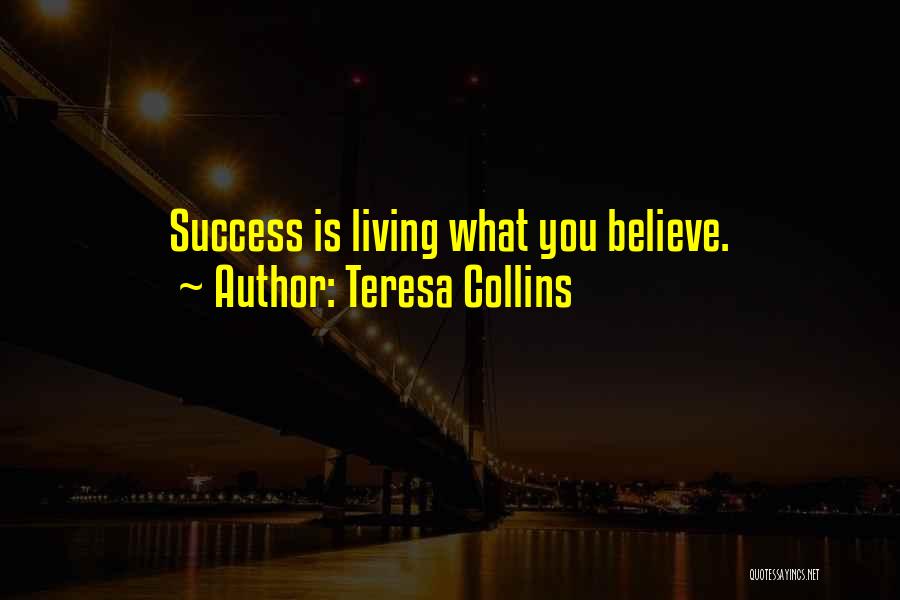 Teresa Collins Quotes: Success Is Living What You Believe.