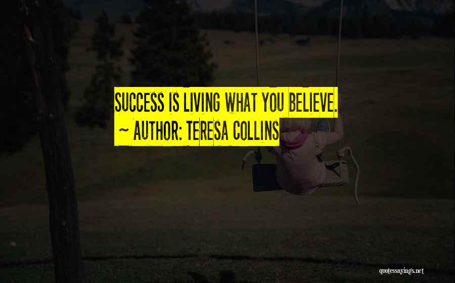 Teresa Collins Quotes: Success Is Living What You Believe.