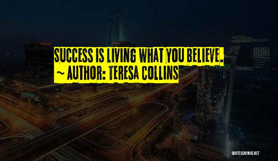 Teresa Collins Quotes: Success Is Living What You Believe.