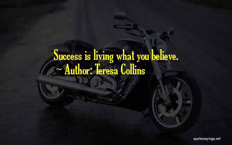 Teresa Collins Quotes: Success Is Living What You Believe.