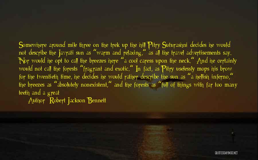 Robert Jackson Bennett Quotes: Somewhere Around Mile Three On The Trek Up The Hill Pitry Suturashni Decides He Would Not Describe The Javrati Sun