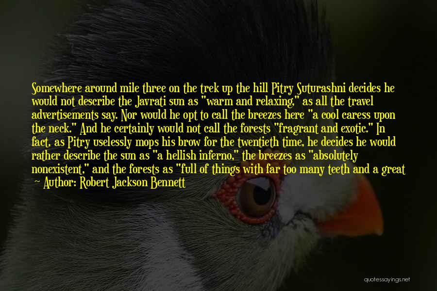 Robert Jackson Bennett Quotes: Somewhere Around Mile Three On The Trek Up The Hill Pitry Suturashni Decides He Would Not Describe The Javrati Sun