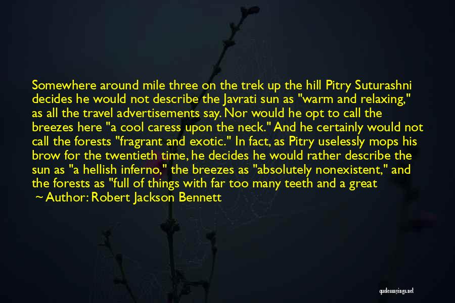 Robert Jackson Bennett Quotes: Somewhere Around Mile Three On The Trek Up The Hill Pitry Suturashni Decides He Would Not Describe The Javrati Sun