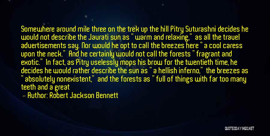 Robert Jackson Bennett Quotes: Somewhere Around Mile Three On The Trek Up The Hill Pitry Suturashni Decides He Would Not Describe The Javrati Sun