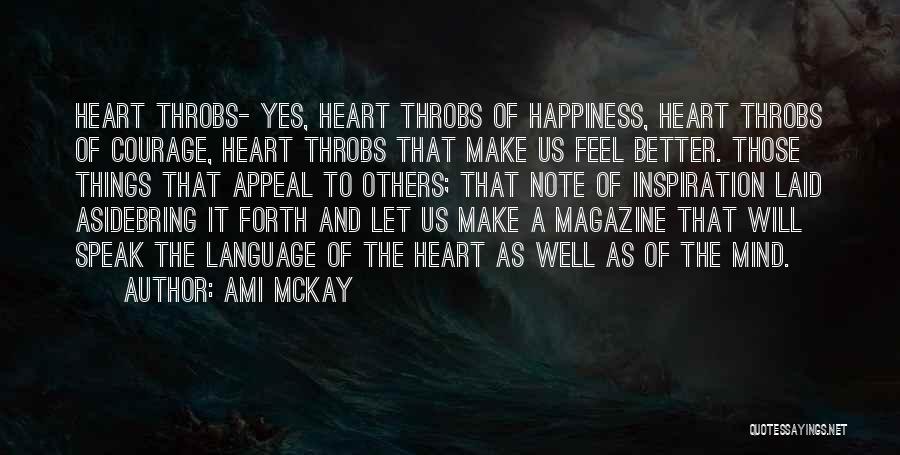 Ami McKay Quotes: Heart Throbs- Yes, Heart Throbs Of Happiness, Heart Throbs Of Courage, Heart Throbs That Make Us Feel Better. Those Things