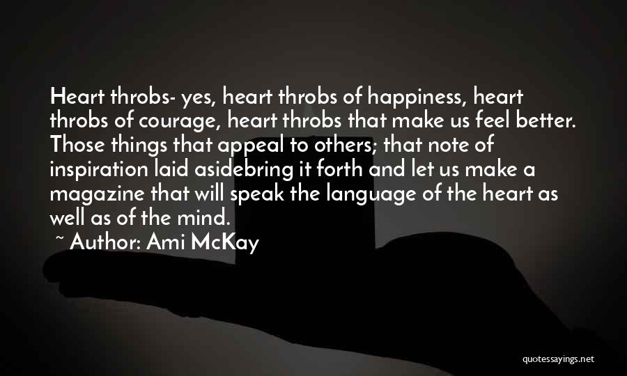 Ami McKay Quotes: Heart Throbs- Yes, Heart Throbs Of Happiness, Heart Throbs Of Courage, Heart Throbs That Make Us Feel Better. Those Things