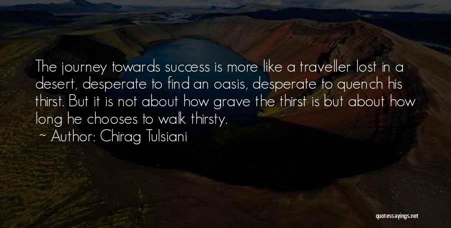 Chirag Tulsiani Quotes: The Journey Towards Success Is More Like A Traveller Lost In A Desert, Desperate To Find An Oasis, Desperate To