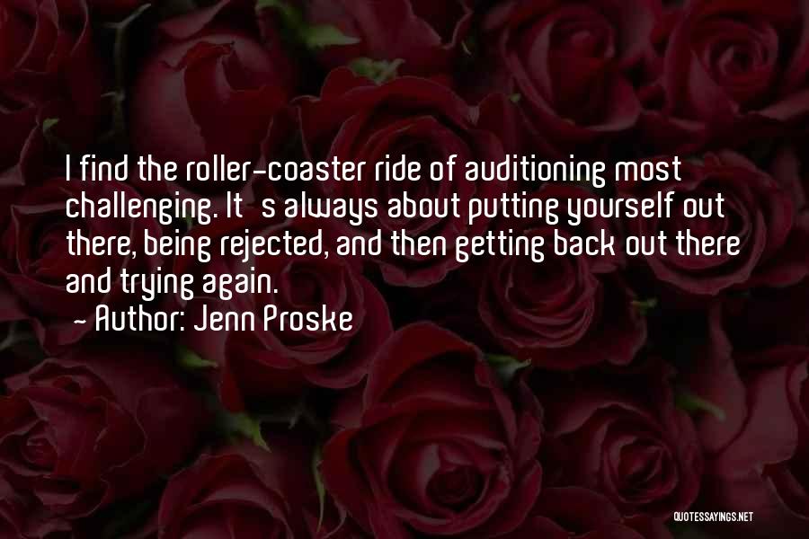 Jenn Proske Quotes: I Find The Roller-coaster Ride Of Auditioning Most Challenging. It's Always About Putting Yourself Out There, Being Rejected, And Then