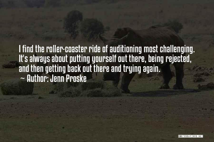 Jenn Proske Quotes: I Find The Roller-coaster Ride Of Auditioning Most Challenging. It's Always About Putting Yourself Out There, Being Rejected, And Then