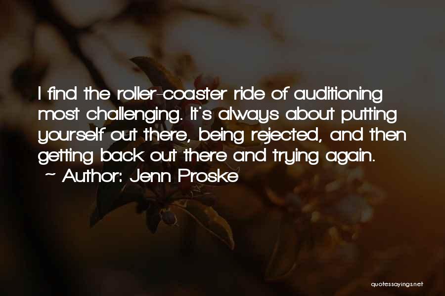 Jenn Proske Quotes: I Find The Roller-coaster Ride Of Auditioning Most Challenging. It's Always About Putting Yourself Out There, Being Rejected, And Then