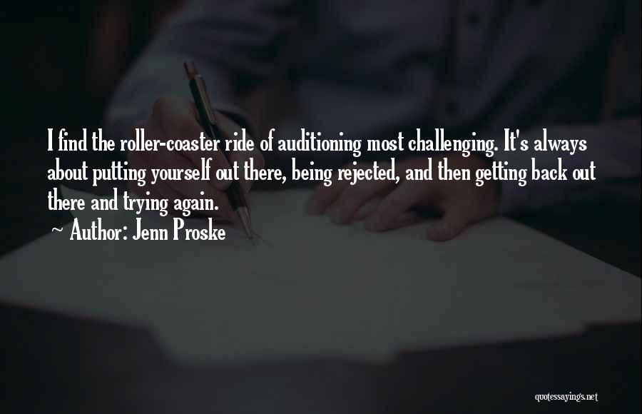 Jenn Proske Quotes: I Find The Roller-coaster Ride Of Auditioning Most Challenging. It's Always About Putting Yourself Out There, Being Rejected, And Then