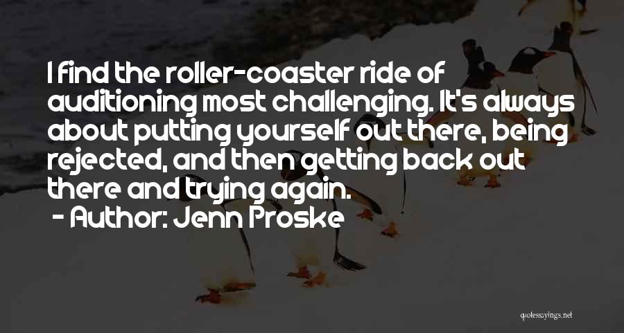 Jenn Proske Quotes: I Find The Roller-coaster Ride Of Auditioning Most Challenging. It's Always About Putting Yourself Out There, Being Rejected, And Then