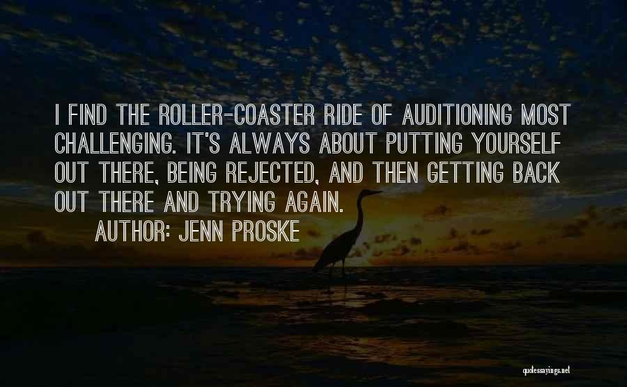 Jenn Proske Quotes: I Find The Roller-coaster Ride Of Auditioning Most Challenging. It's Always About Putting Yourself Out There, Being Rejected, And Then