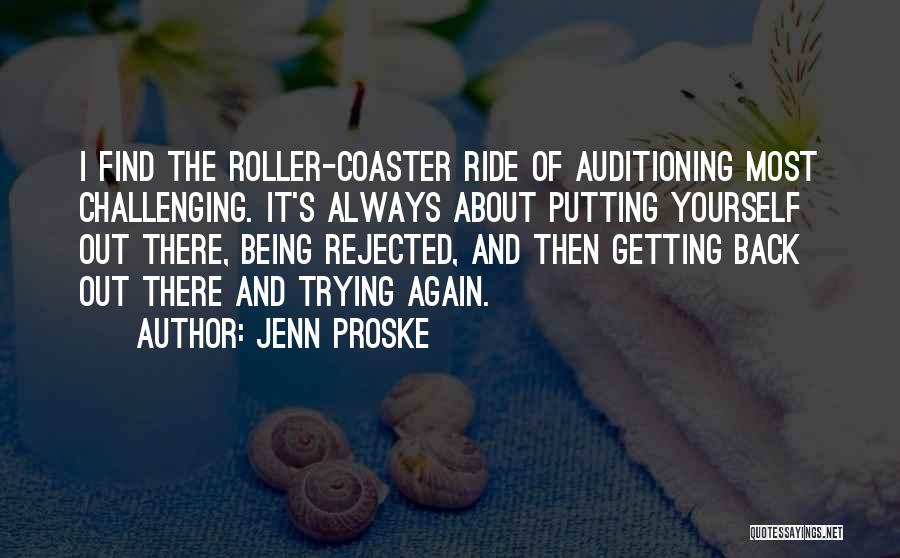 Jenn Proske Quotes: I Find The Roller-coaster Ride Of Auditioning Most Challenging. It's Always About Putting Yourself Out There, Being Rejected, And Then