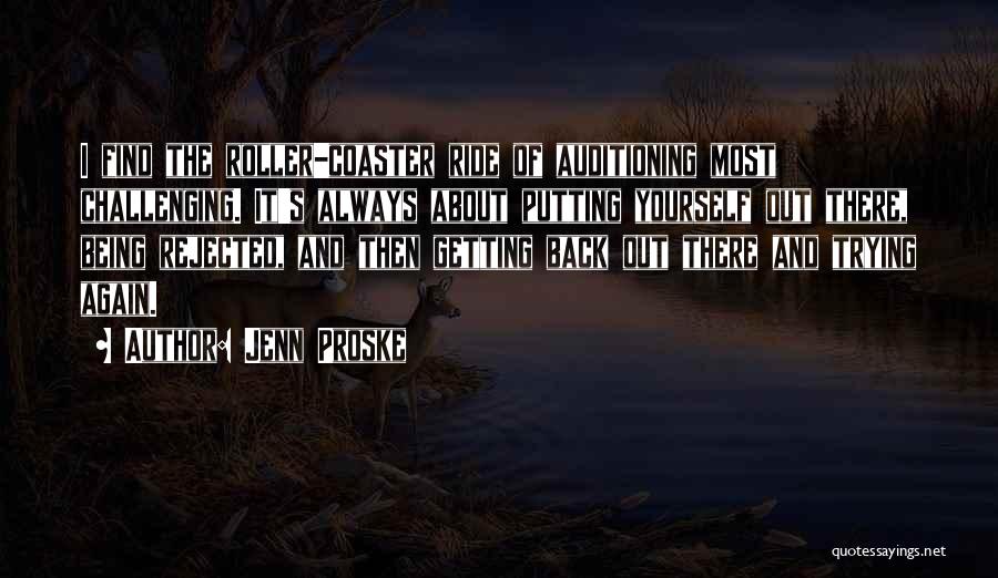 Jenn Proske Quotes: I Find The Roller-coaster Ride Of Auditioning Most Challenging. It's Always About Putting Yourself Out There, Being Rejected, And Then